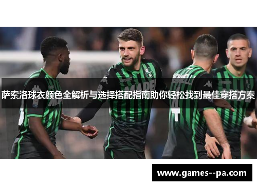 萨索洛球衣颜色全解析与选择搭配指南助你轻松找到最佳穿搭方案