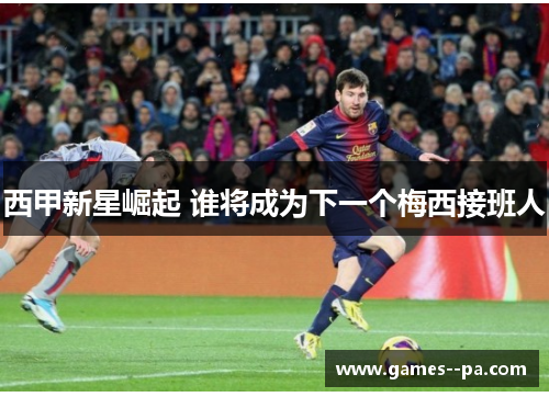 西甲新星崛起 谁将成为下一个梅西接班人