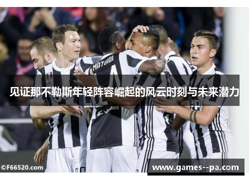 见证那不勒斯年轻阵容崛起的风云时刻与未来潜力