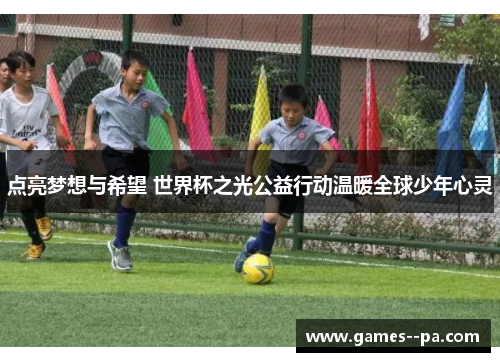 点亮梦想与希望 世界杯之光公益行动温暖全球少年心灵 点亮梦想与希望 世界杯之光公益行动温暖全球少年心灵