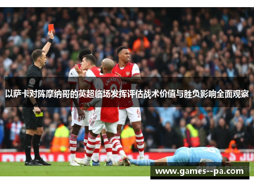 以萨卡对阵摩纳哥的英超临场发挥评估战术价值与胜负影响全面观察