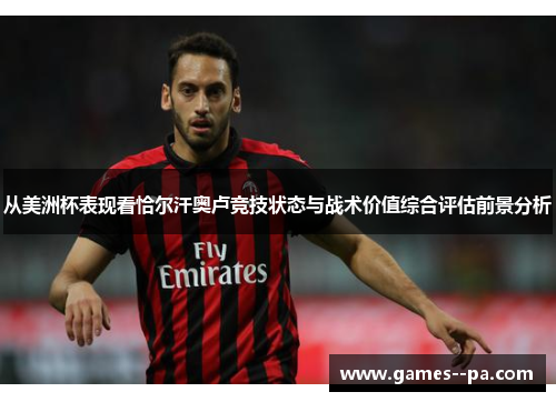 从美洲杯表现看恰尔汗奥卢竞技状态与战术价值综合评估前景分析